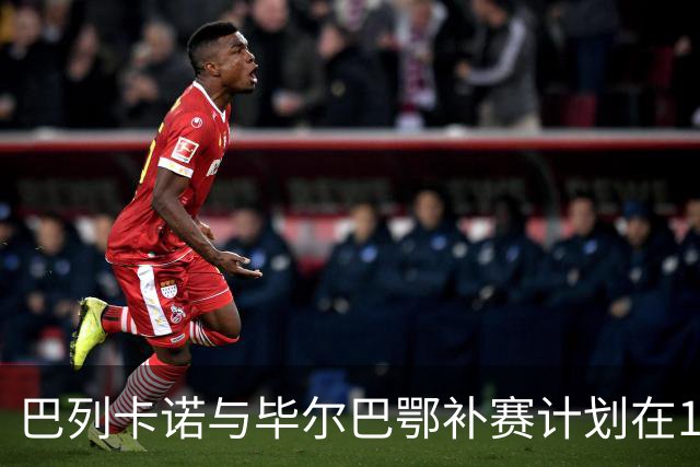 巴列卡诺与毕尔巴鄂补赛计划在11月4日进行